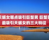 天蝎女哪点吸引巨蟹男 巨蟹男最吸引天蝎女的三大特征 