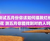 测试五月份你该如何摆脱烂桃花 测五月你能找到对的人吗