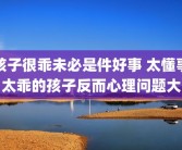 孩子很乖未必是件好事 太懂事太乖的孩子反而心理问题大