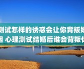 测试怎样的诱惑会让你背叛婚姻 心理测试结婚后谁会背叛你