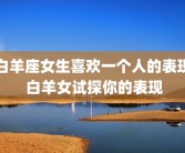 白羊座女生喜欢一个人的表现 白羊女试探你的表现