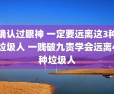 确认过眼神 一定要远离这3种垃圾人 一贱破九贵学会远离4种垃圾人