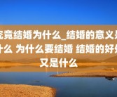 究竟结婚为什么_结婚的意义是什么 为什么要结婚 结婚的好处又是什么