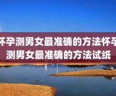 怀孕测男女最准确的方法怀孕测男女最准确的方法试纸