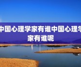中国心理学家有谁中国心理学家有谁呢