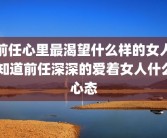 前任心里最渴望什么样的女人 知道前任深深的爱着女人什么心态