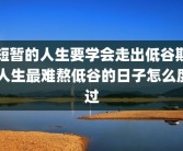 短暂的人生要学会走出低谷期 人生最难熬低谷的日子怎么度过