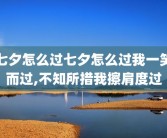 七夕怎么过七夕怎么过我一笑而过,不知所措我擦肩度过