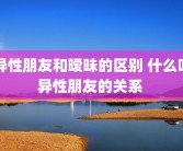 异性朋友和暧昧的区别 什么叫异性朋友的关系 
