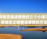 异地恋增进感情的三个小技巧 异地恋之间增进感情的方法