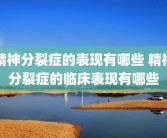 精神分裂症的表现有哪些 精神分裂症的临床表现有哪些