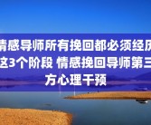 情感导师所有挽回都必须经历这3个阶段 情感挽回导师第三方心理干预