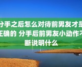 分手之后怎么对待前男友才是正确的 分手后前男友小动作不断说明什么