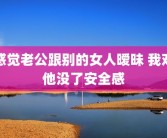 感觉老公跟别的女人暧昧 我对他没了安全感