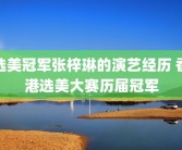 选美冠军张梓琳的演艺经历 香港选美大赛历届冠军