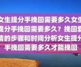 女生提分手挽回需要多久女生提分手挽回需要多久？挽回爱情的步骤和时间分析女生提分手挽回需要多久才能挽回