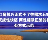 口角技巧无式不了性需求五式既成性快感 两性相吸正确的相处方式示范