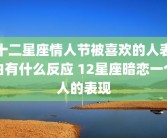 十二星座情人节被喜欢的人表白有什么反应 12星座暗恋一个人的表现