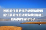 挽回前任最后悔的话短句挽回前任最后悔的话短句挽回前任最后悔的话短句子