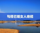 勾搭已婚女人绝招