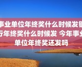 事业单位年终奖什么时候发银行年终奖什么时候发 今年事业单位年终奖还发吗
