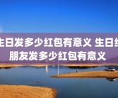 生日发多少红包有意义 生日给朋友发多少红包有意义 