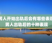 男人开始出轨后会有哪些表现 男人出轨后的十种表现