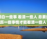 明白一些事 看清一些人 总要经历一些事情才能看清一些人 