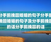 分手前挽回婚姻的句子分手前挽回婚姻的句子及分手前挽回的话分手前挽回的话