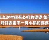 怎么对付很有心机的婆婆 如何对付表里不一有心机的婆婆