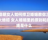 聪明女人如何捍卫婚姻教你三大绝招 女人婚姻里的原则和底线是什么