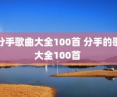 分手歌曲大全100首 分手的歌大全100首 