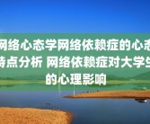 网络心态学网络依赖症的心态特点分析 网络依赖症对大学生的心理影响