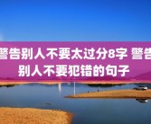 警告别人不要太过分8字 警告别人不要犯错的句子 