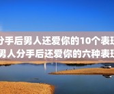 分手后男人还爱你的10个表现 男人分手后还爱你的六种表现