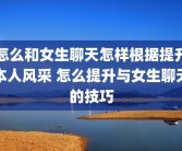 怎么和女生聊天怎样根据提升本人风采 怎么提升与女生聊天的技巧