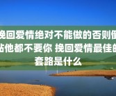 挽回爱情绝对不能做的否则倒贴他都不要你 挽回爱情最佳的套路是什么