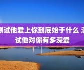 测试他爱上你到底始于什么 测试他对你有多深爱