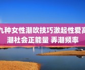 九种女性潮吹技巧激起性爱高潮社会正能量 弄潮频率