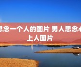 思念一个人的图片 男人思念心上人图片 