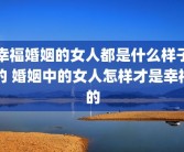 幸福婚姻的女人都是什么样子的 婚姻中的女人怎样才是幸福的