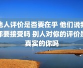 他人评价是否要在乎 他们说我都要接受吗 别人对你的评价是真实的你吗