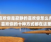 喜欢你是寂静的喜欢你怎么办 喜欢你的十种方式都在这里