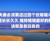 夫妻必须要迈过四个坎婚姻才能长长久久 维持婚姻最好的秘诀就是各玩各的