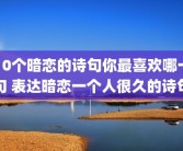 10个暗恋的诗句你最喜欢哪一句 表达暗恋一个人很久的诗句