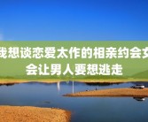 我想谈恋爱太作的相亲约会女会让男人要想逃走