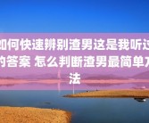 如何快速辨别渣男这是我听过的答案 怎么判断渣男最简单方法
