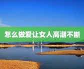 怎么做爱让女人高潮不断