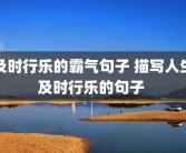 及时行乐的霸气句子 描写人生及时行乐的句子 