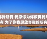 非我所有 我愿你为你放弃我所有 为了你我愿放弃我的所有